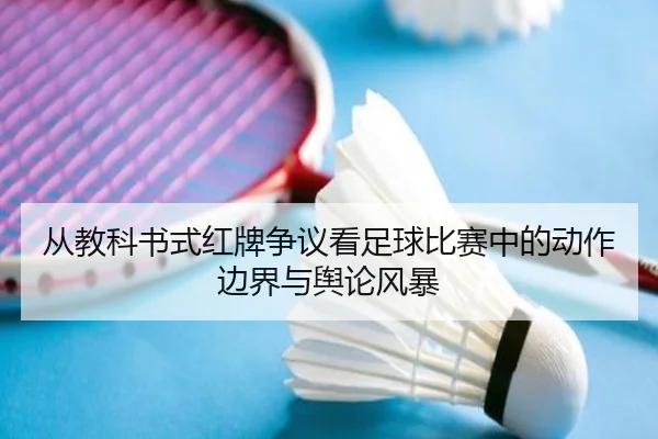 从教科书式红牌争议看足球比赛中的动作边界与舆论风暴